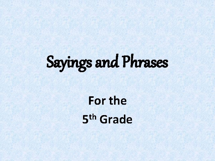 Sayings and Phrases For the 5 th Grade 