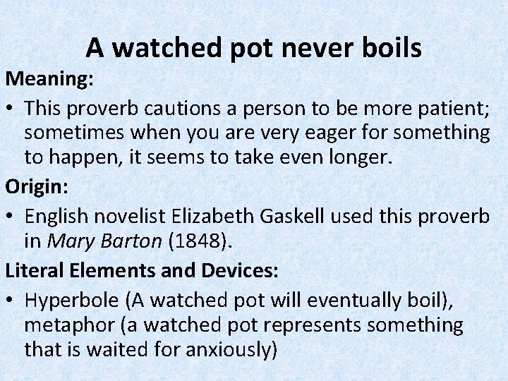 A watched pot never boils Meaning: • This proverb cautions a person to be