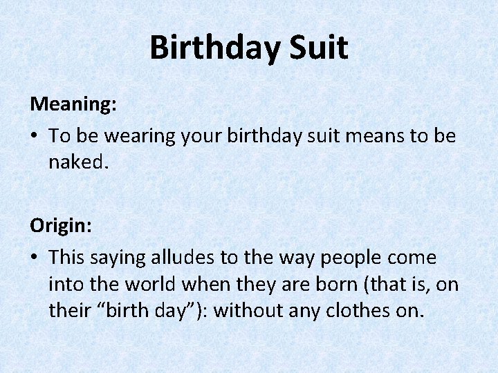 Birthday Suit Meaning: • To be wearing your birthday suit means to be naked.