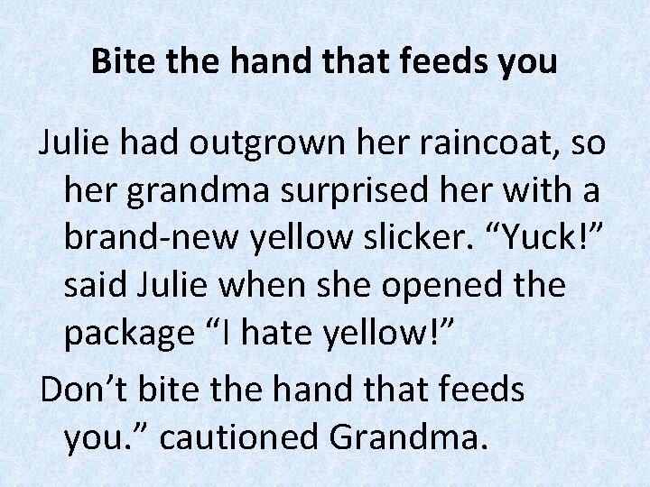Bite the hand that feeds you Julie had outgrown her raincoat, so her grandma