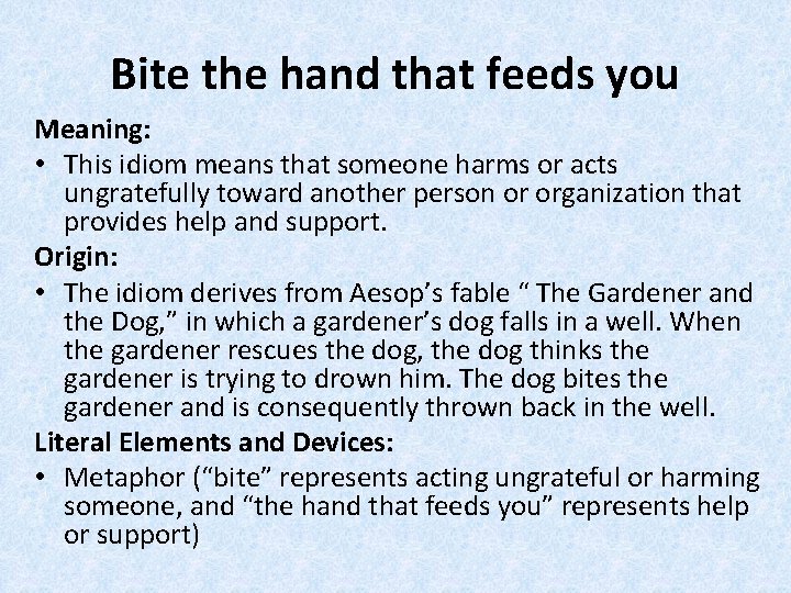 Bite the hand that feeds you Meaning: • This idiom means that someone harms