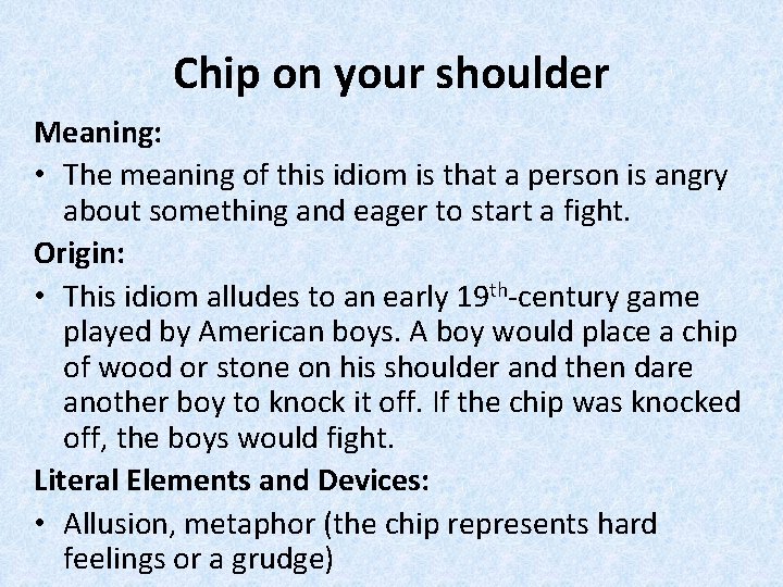 Chip on your shoulder Meaning: • The meaning of this idiom is that a