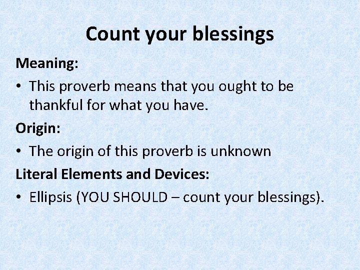 Count your blessings Meaning: • This proverb means that you ought to be thankful