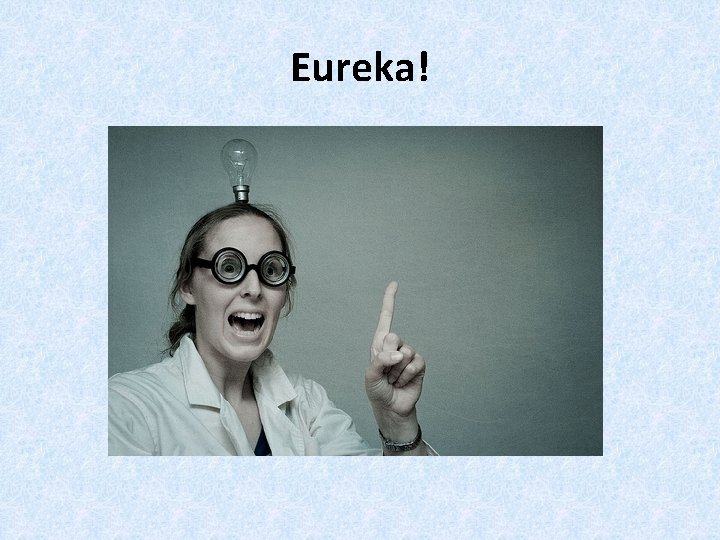 Eureka! 