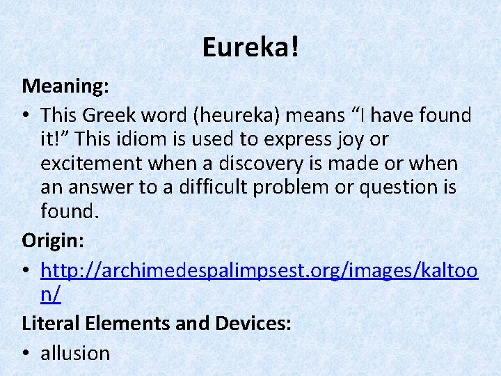 Eureka! Meaning: • This Greek word (heureka) means “I have found it!” This idiom