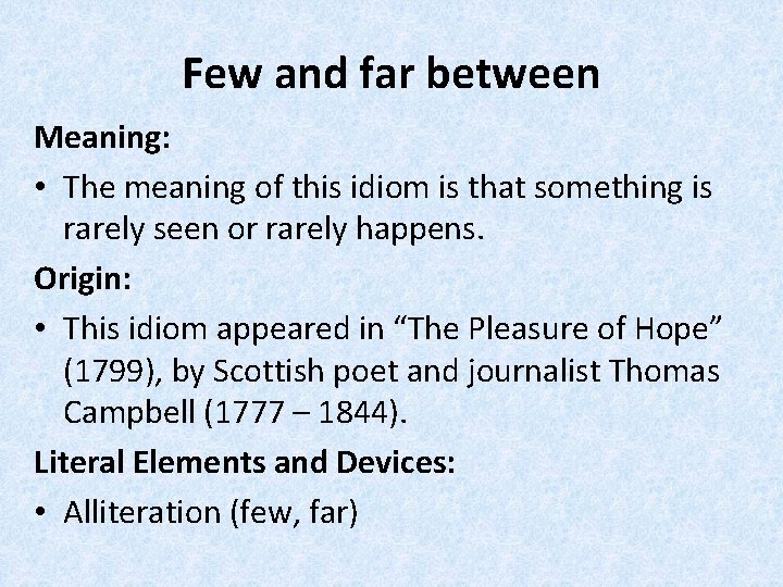 Few and far between Meaning: • The meaning of this idiom is that something