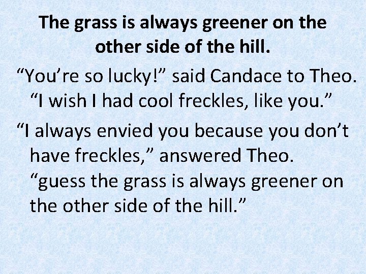 The grass is always greener on the other side of the hill. “You’re so