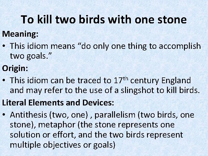 To kill two birds with one stone Meaning: • This idiom means “do only