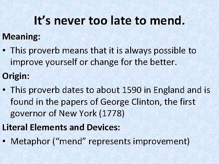 It’s never too late to mend. Meaning: • This proverb means that it is