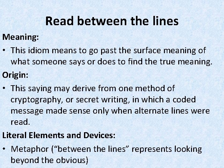 Read between the lines Meaning: • This idiom means to go past the surface