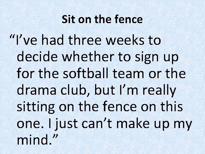 Sit on the fence “I’ve had three weeks to decide whether to sign up