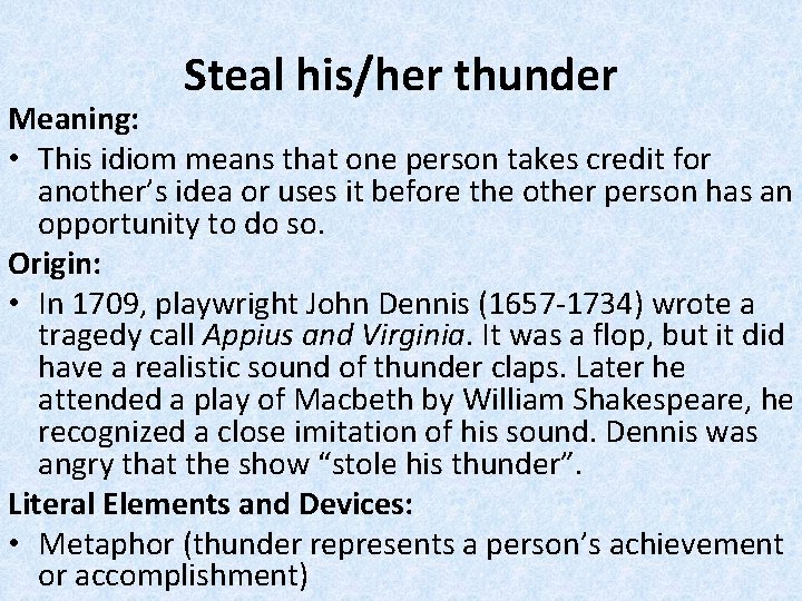 Steal his/her thunder Meaning: • This idiom means that one person takes credit for