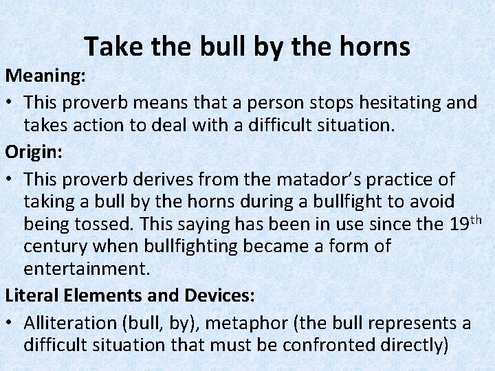 Take the bull by the horns Meaning: • This proverb means that a person