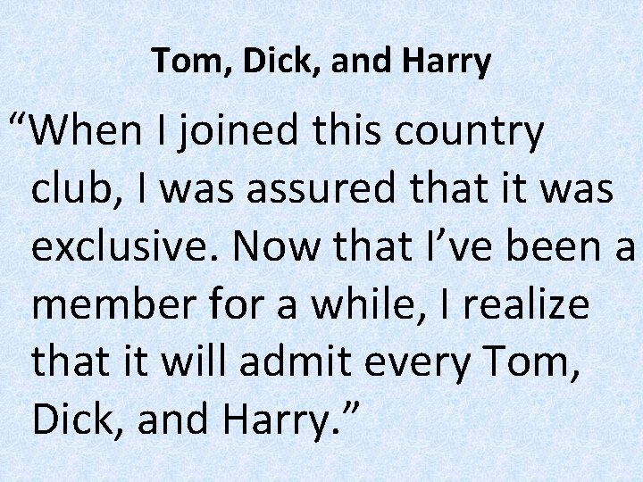 Tom, Dick, and Harry “When I joined this country club, I was assured that