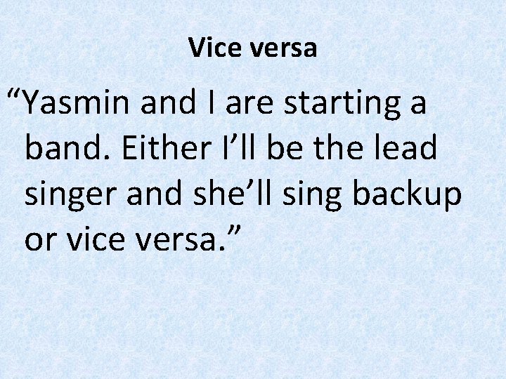 Vice versa “Yasmin and I are starting a band. Either I’ll be the lead