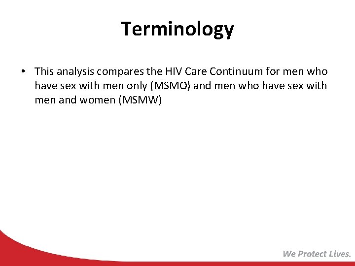 Terminology • This analysis compares the HIV Care Continuum for men who have sex