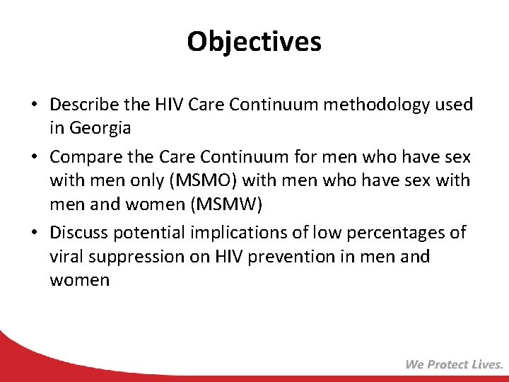 Objectives • Describe the HIV Care Continuum methodology used in Georgia • Compare the