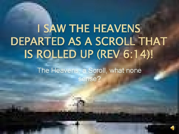I SAW THE HEAVENS DEPARTED AS A SCROLL THAT IS ROLLED UP (REV 6: