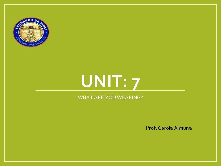 UNIT: 7 WHAT ARE YOU WEARING? Prof. Carola Almuna 