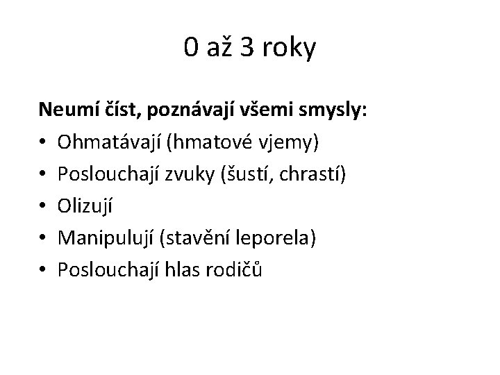 0 až 3 roky Neumí číst, poznávají všemi smysly: • Ohmatávají (hmatové vjemy) •