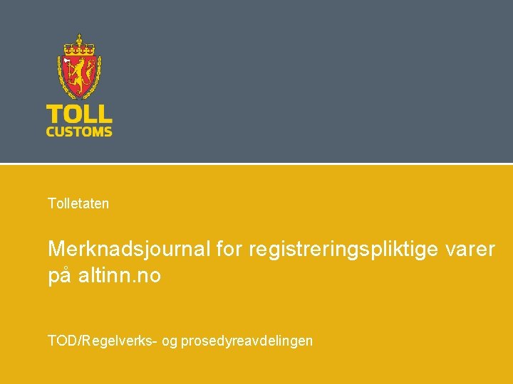 Tolletaten Merknadsjournal for registreringspliktige varer på altinn. no TOD/Regelverks- og prosedyreavdelingen 