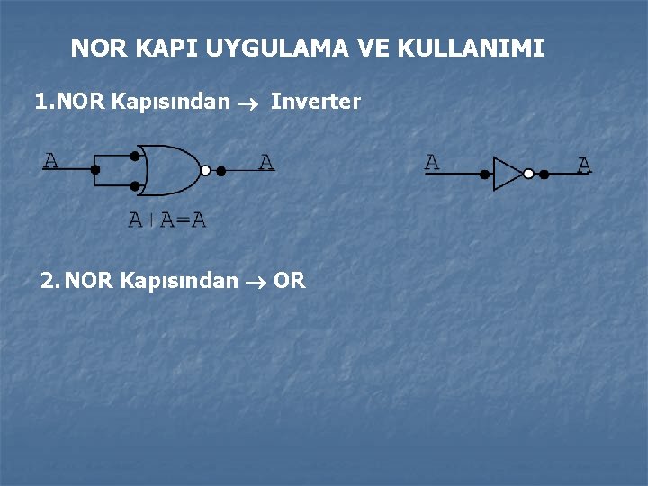 NOR KAPI UYGULAMA VE KULLANIMI 1. NOR Kapısından Inverter 2. NOR Kapısından OR 