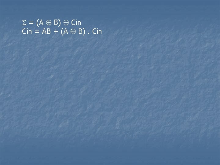  = (A B) Cin = AB + (A B). Cin 