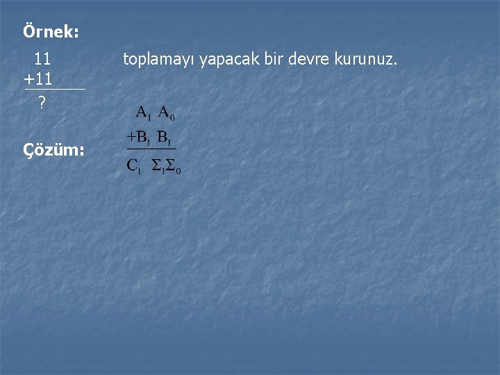 Örnek: 11 +11 ? Çözüm: toplamayı yapacak bir devre kurunuz. 