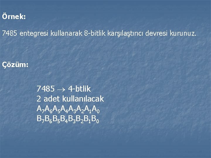 Örnek: 7485 entegresi kullanarak 8 -bitlik karşılaştırıcı devresi kurunuz. Çözüm: 7485 4 -btlik 2