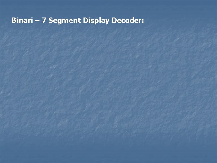 Binari – 7 Segment Display Decoder: 