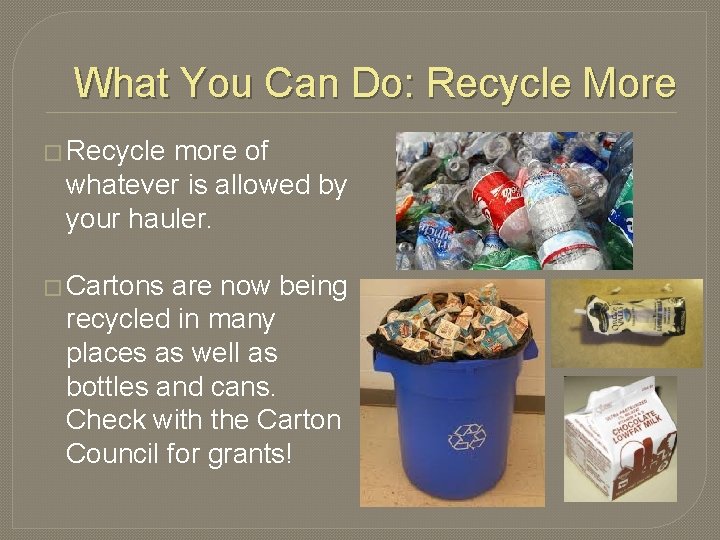 What You Can Do: Recycle More � Recycle more of whatever is allowed by