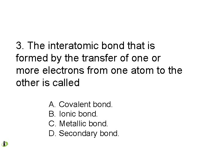 3. The interatomic bond that is formed by the transfer of one or more