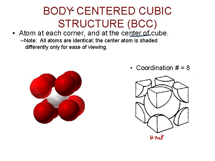 BODY CENTERED CUBIC STRUCTURE (BCC) • Atom at each corner, and at the center