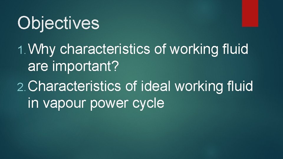 Objectives 1. Why characteristics of working fluid are important? 2. Characteristics of ideal working