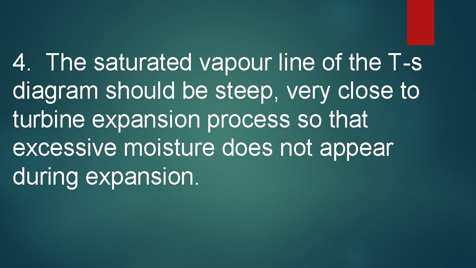 4. The saturated vapour line of the T-s diagram should be steep, very close