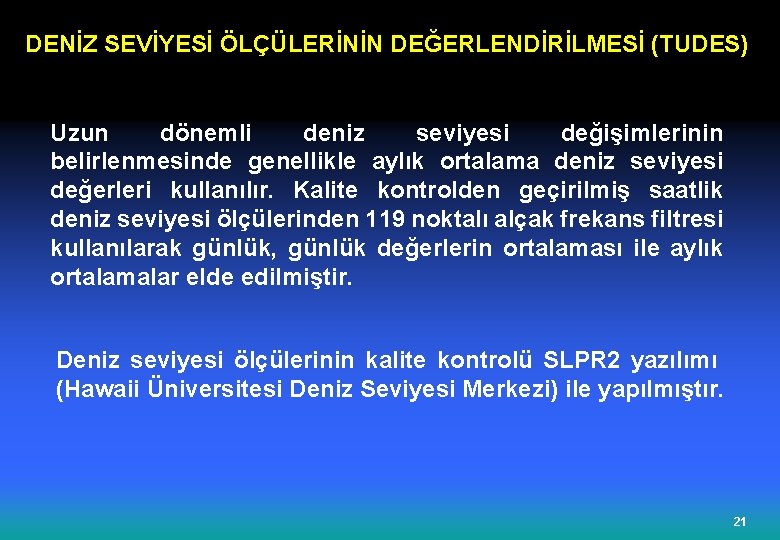 DENİZ SEVİYESİ ÖLÇÜLERİNİN DEĞERLENDİRİLMESİ (TUDES) Uzun dönemli deniz seviyesi değişimlerinin belirlenmesinde genellikle aylık ortalama