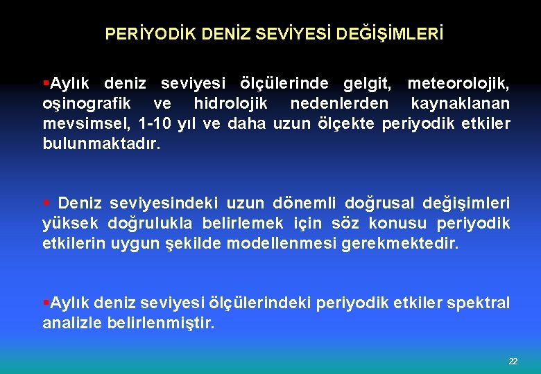 PERİYODİK DENİZ SEVİYESİ DEĞİŞİMLERİ §Aylık deniz seviyesi ölçülerinde gelgit, meteorolojik, oşinografik ve hidrolojik nedenlerden