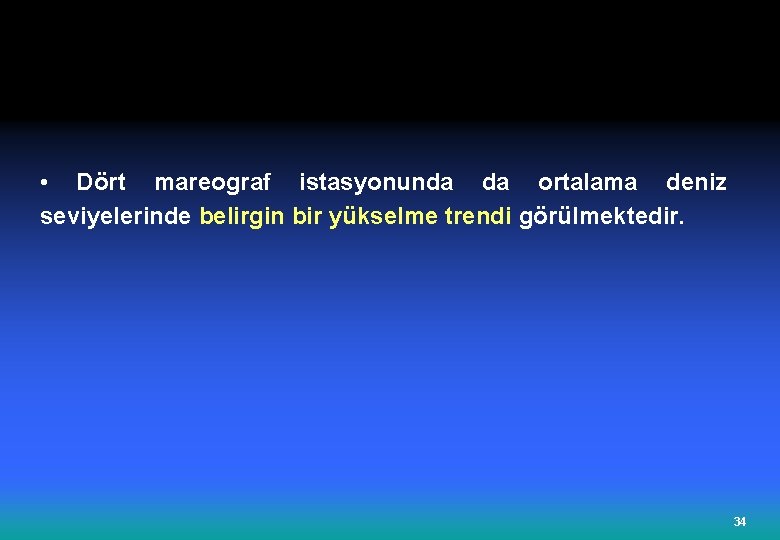  • Dört mareograf istasyonunda da ortalama deniz seviyelerinde belirgin bir yükselme trendi görülmektedir.