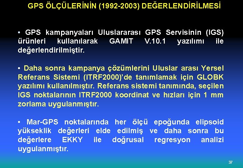 GPS ÖLÇÜLERİNİN (1992 -2003) DEĞERLENDİRİLMESİ • GPS kampanyaları Uluslararası GPS Servisinin (IGS) ürünleri kullanılarak