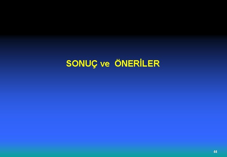 SONUÇ ve ÖNERİLER 44 