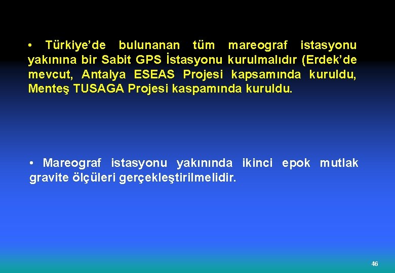  • Türkiye’de bulunanan tüm mareograf istasyonu yakınına bir Sabit GPS İstasyonu kurulmalıdır (Erdek’de