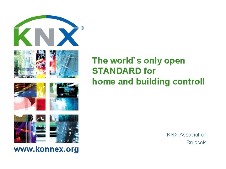 The world`s only open STANDARD for home and building control! www. konnex. org KNX