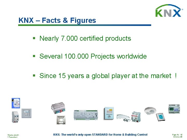 KNX – Facts & Figures § Nearly 7. 000 certified products § Several 100.