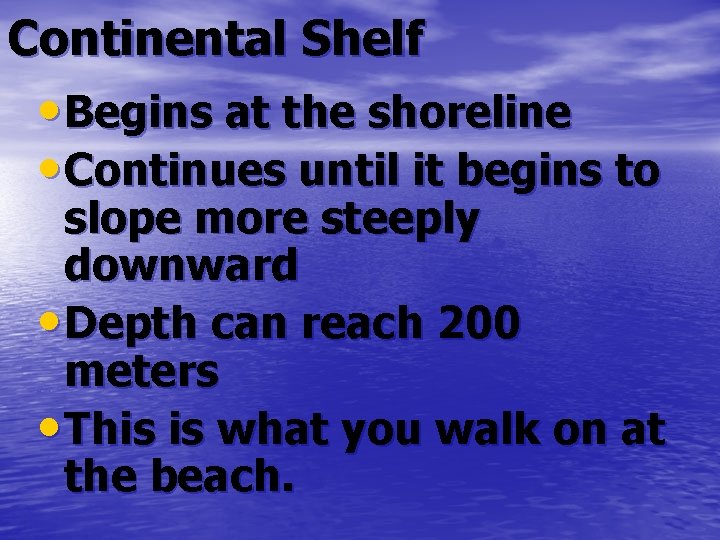 Continental Shelf • Begins at the shoreline • Continues until it begins to slope