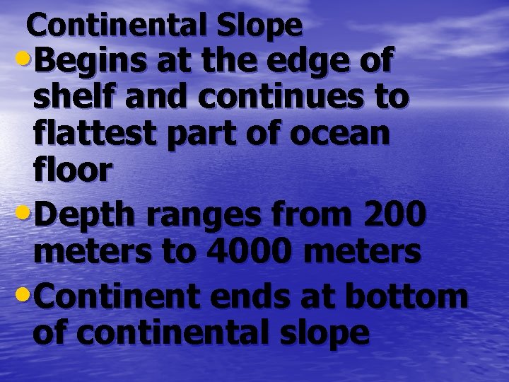 Continental Slope • Begins at the edge of shelf and continues to flattest part