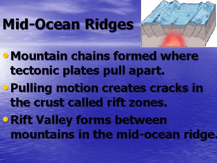Mid-Ocean Ridges • Mountain chains formed where tectonic plates pull apart. • Pulling motion