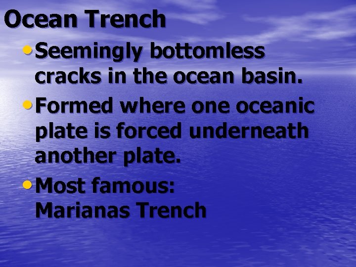 Ocean Trench • Seemingly bottomless cracks in the ocean basin. • Formed where one