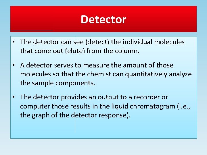 Detector • The detector can see (detect) the individual molecules that come out (elute)