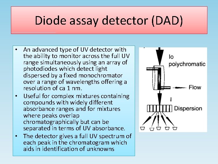Diode assay detector (DAD) • An advanced type of UV detector with the ability