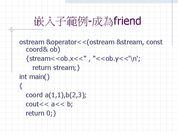 嵌入子範例-成為friend ostream &operator<<(ostream &stream, const coord& ob) {stream<<ob. x<<" , "<<ob. y<<'n'; return stream;